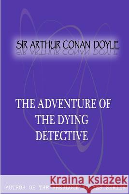 The Adventure Of The Dying Detective Conan Doyle, Sir Arthur 9781477404447 Createspace