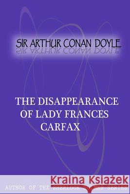 The Disappearance Of Lady Frances Carfax Conan Doyle, Sir Arthur 9781477404546 Createspace