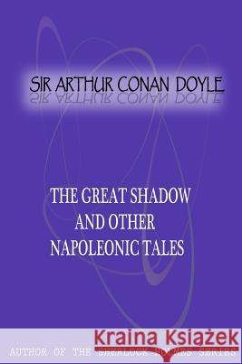 The Great Shadow And Other Napoleonic Tales Conan Doyle, Sir Arthur 9781477404706 Createspace