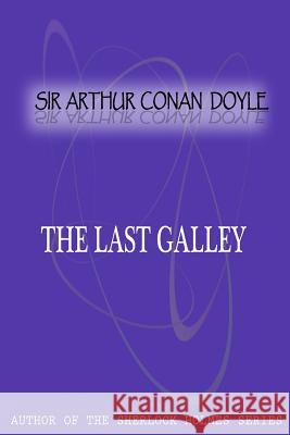 The Last Galley Sir Arthur Cona 9781477404768 Createspace