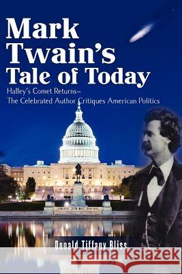 Mark Twain's Tale of Today: Halley's Comet Returns--The Celebrated Author Critiques American Politics Donald Tiffany Bliss 9781477405024