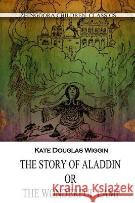 The Story Of Aladdin; Or, The Wonderful Lamp Wiggin, Kate Douglas 9781477405185