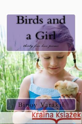 Birds and a Girl: thirty five love poems Varakil, Binoy 9781477406243