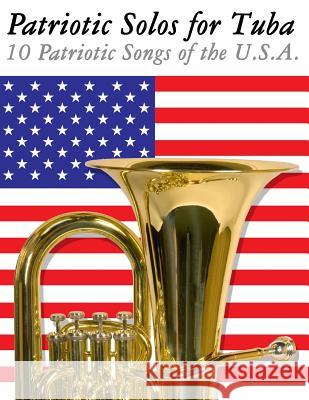 Patriotic Solos for Tuba: 10 Patriotic Songs of the U.S.A. Uncle Sam 9781477407929 Createspace