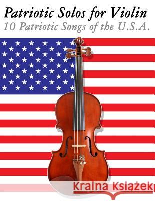 Patriotic Solos for Violin: 10 Patriotic Songs of the U.S.A. Uncle Sam 9781477407998 Createspace