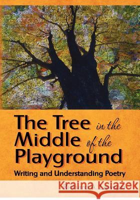 The Tree in the Middle of the Playground: Writing and Understanding Poetry Richard A. Lawson 9781477408049