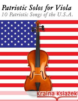 Patriotic Solos for Viola: 10 Patriotic Songs of the U.S.A. Uncle Sam 9781477408100 Createspace