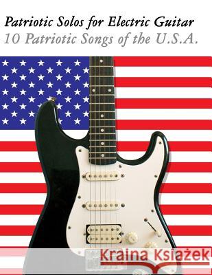 Patriotic Solos for Electric Guitar: 10 Patriotic Songs of the U.S.A. (in Standard Notation and Tablature) Uncle Sam 9781477408179 Createspace