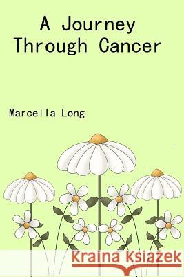 A Journey Through Cancer Marcella Long 9781477408193 Createspace