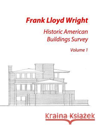 Frank Lloyd Wright: Historic American Buildings Survey, Volume 1 Marc Rochkind 9781477408469 Createspace