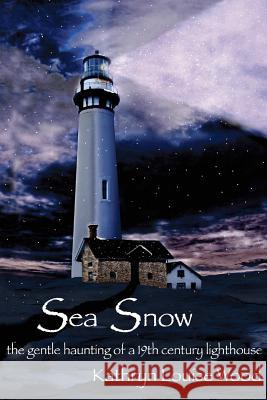 Sea Snow: the gentle haunting of a 19th century lighthouse Wood, Kathryn Louise 9781477411629