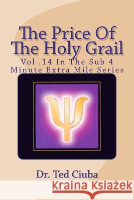 The Price Of The Holy Grail: Vol 14 In The Sub 4 Minute Extra Mile Series Ciuba, Ted 9781477412107 Createspace