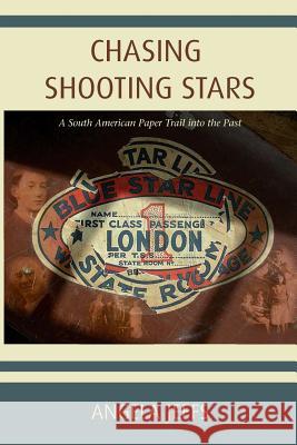 Chasing Shooting Stars: A South American Paper Trail into the Past Jeffs, Buffy 9781477413715