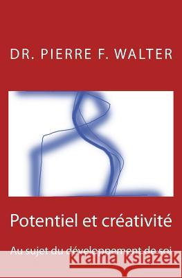 Potentiel et creativite: Au sujet du developpement de soi Walter, Pierre F. 9781477418703 Createspace Independent Publishing Platform