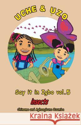 Uche and Uzo Say it in Igbo vol.5: Vol.1 Insects Ozumba, Aghaegubna 9781477419878 Createspace