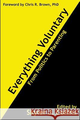 Everything Voluntary: From Politics to Parenting Skyler J. Collins Henry Hazlitt Jan Hunt 9781477419892 Createspace