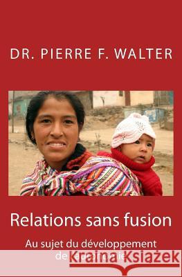 Relations sans fusion: Au sujet du développement de l'autonomie Walter, Pierre F. 9781477420430