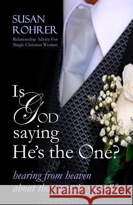 Is God Saying He's The One?: Hearing from Heaven about That Man in Your Life Susan Rohrer 9781477421079