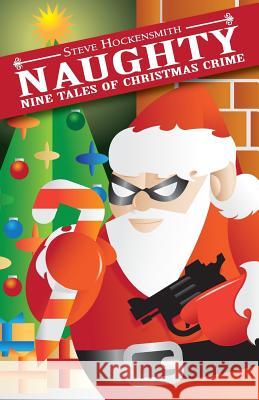 Naughty: Nine Tales of Christmas Crime Steve Hockensmith 9781477421857 Createspace Independent Publishing Platform