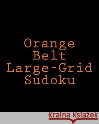 Orange Belt Large-Grid Sudoku: Easy to Read, Large Print Puzzles Brock Myers 9781477422694 Createspace