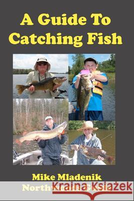 A Guide To Catching Fish Mladenik, Mike 9781477422809 Createspace
