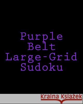 Purple Belt Large-Grid Sudoku: Easy to Read, Large Print Puzzles Brock Myers 9781477422816 Createspace