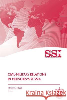 Civil-Military Relations in Medvedev's Russia Stephen J. Blank 9781477423233