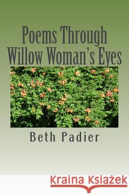 Poems Through Willow Woman's Eyes Beth Padier 9781477425831 Createspace