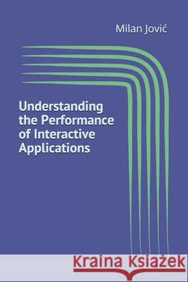 Understanding the Performance of Interactive Applications Milan Jovic 9781477429211