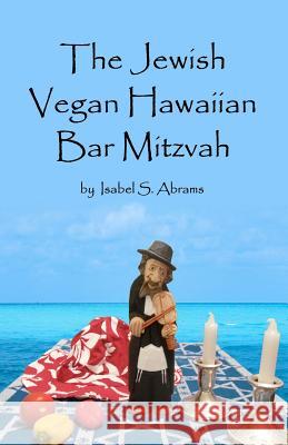 The Jewish Vegan Hawaiian Bar Mitzvah Isabel S. Abrams 9781477429402 Createspace