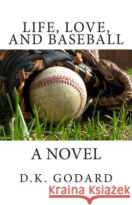 Life, Love, and Baseball D. K. Godard 9781477431276