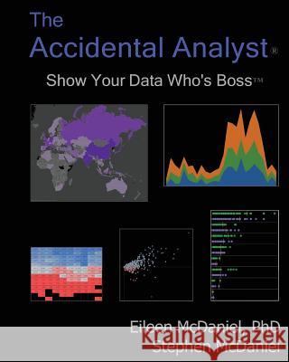 The Accidental Analyst: Show Your Data Who's Boss Eileen McDaniel Stephen McDaniel 9781477432266 Createspace