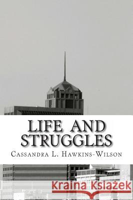 Life and Struggles: A Unique Collection of Poetry Cassandra Leann Hawkins-Wilson 9781477436639 Createspace