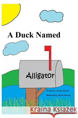 A Duck Named Alligator George V. Stewart Devin J. Stewart 9781477437551
