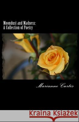 Moondust and Madness: a collection of poetry Curtis, Marianne E. 9781477438893 Createspace