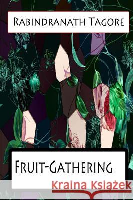 Fruit-Gathering Rabindranath Tagore 9781477441473 Createspace