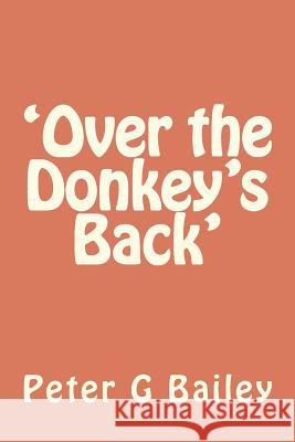 'Over the Donkey's Back' MR Peter G. Bailey 9781477442043 Createspace