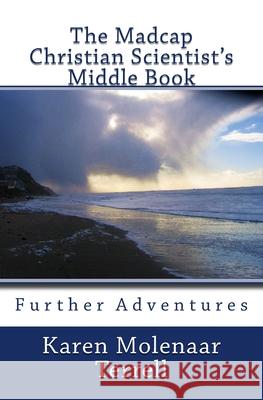 The Madcap Christian Scientist's Middle Book: Further Adventures in Christian Science Karen Molenaar Terrell 9781477442456