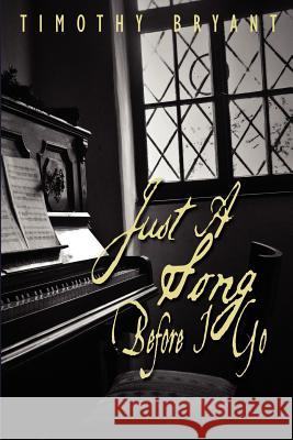 Just A Song Before I Go Bryant, Timothy M. 9781477443293 Createspace