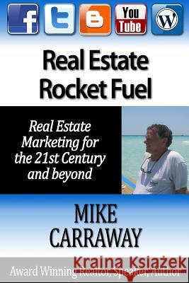 Real Estate Rocket Fuel: Internet Marketing for Real Estate for the 21st Century and Beyond Mike Carraway 9781477443637 Createspace