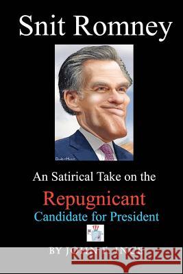 Snit Romney: A Satirical Take on the Repugnicant Candidate for President John F. Ince 9781477446379 Createspace