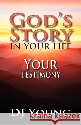 God's Story in Your Life--Your Testimony D. J. Young 9781477446553 Createspace