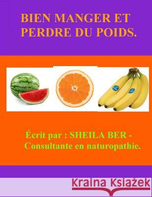 BIEN MANGER ET Perdre DU POIDS! FRENCH Edition. Ber, Sheila 9781477447024