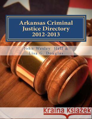 Arkansas Criminal Justice Directory 2012-2013: Directory of all Arkansas Trial Courts and Law Enforcement and Corrections Agencies Douglas, Lisa G. 9781477447208 Createspace