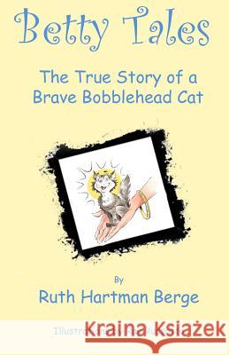 Betty Tales: The True Story of a Brave Bobblehead Cat Ruth Hartman Berge Ray Russotto 9781477447307 Createspace