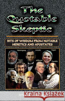 The Quotable Skeptic: Bits of Wisdom From Notable Heretics and Apostates Yahweh, Jehovah 9781477447635