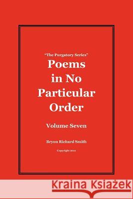 Poems in No Particular Order: The Purgatory Series Bryon Richard Smith 9781477448946 Createspace