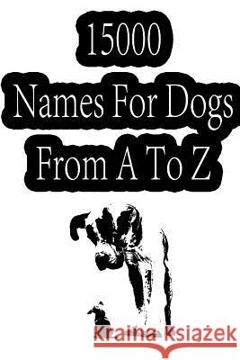 15000 Names For Dogs From A To Z Books, Zhingoora 9781477448991 Createspace