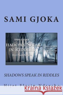 Shadows Speak In Riddles: Hijet Flasin Ndryshe Gjoka, Sami 9781477451786 Createspace