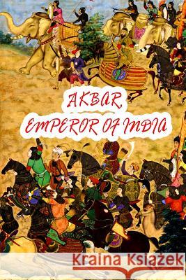 Akbar, Emperor Of India Garbe, Richard Von 9781477451793